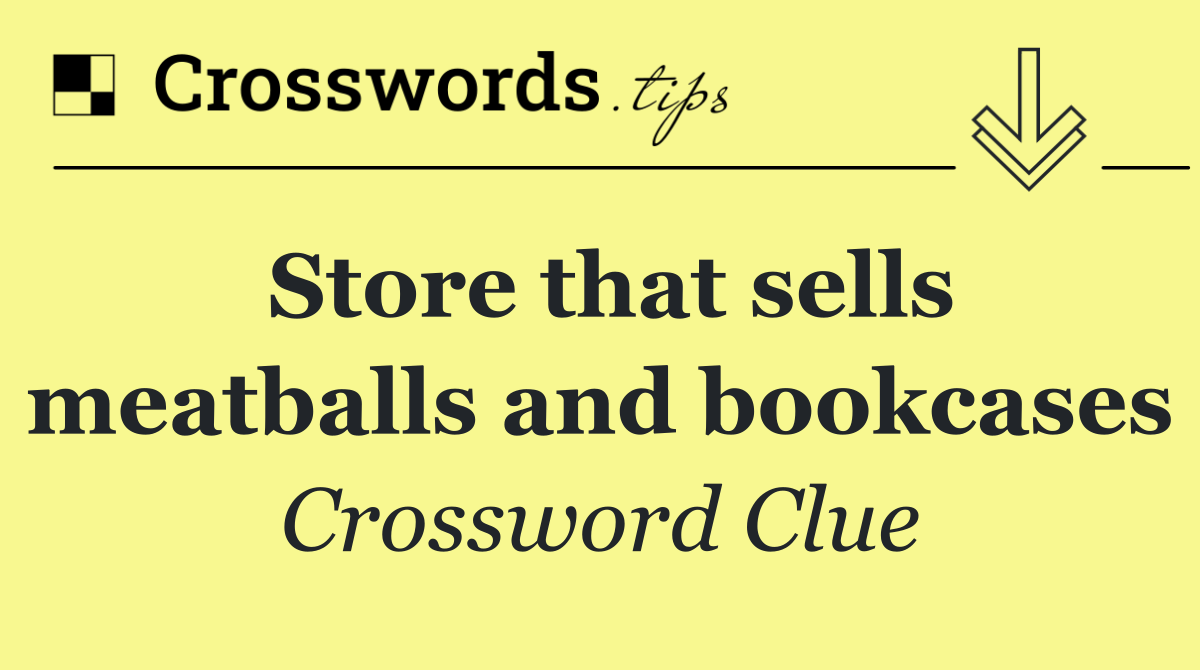Store that sells meatballs and bookcases