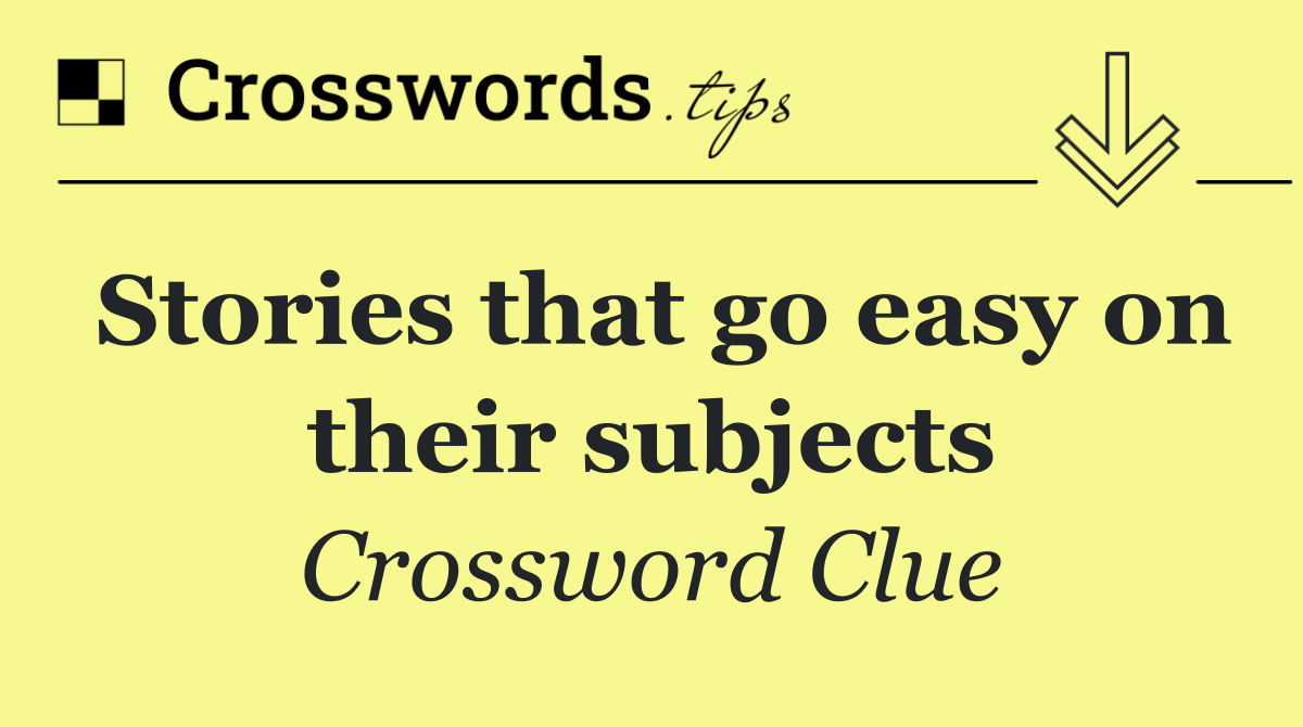 Stories that go easy on their subjects