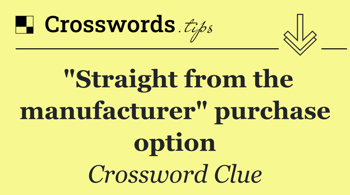 "Straight from the manufacturer" purchase option