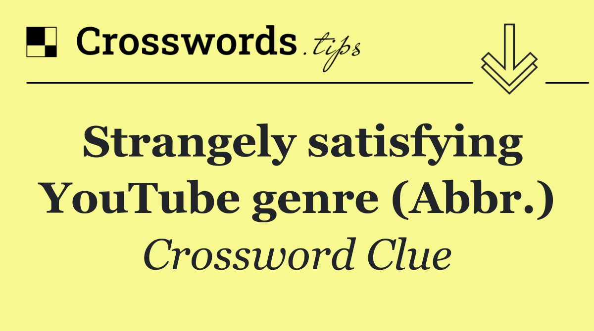 Strangely satisfying YouTube genre (Abbr.)