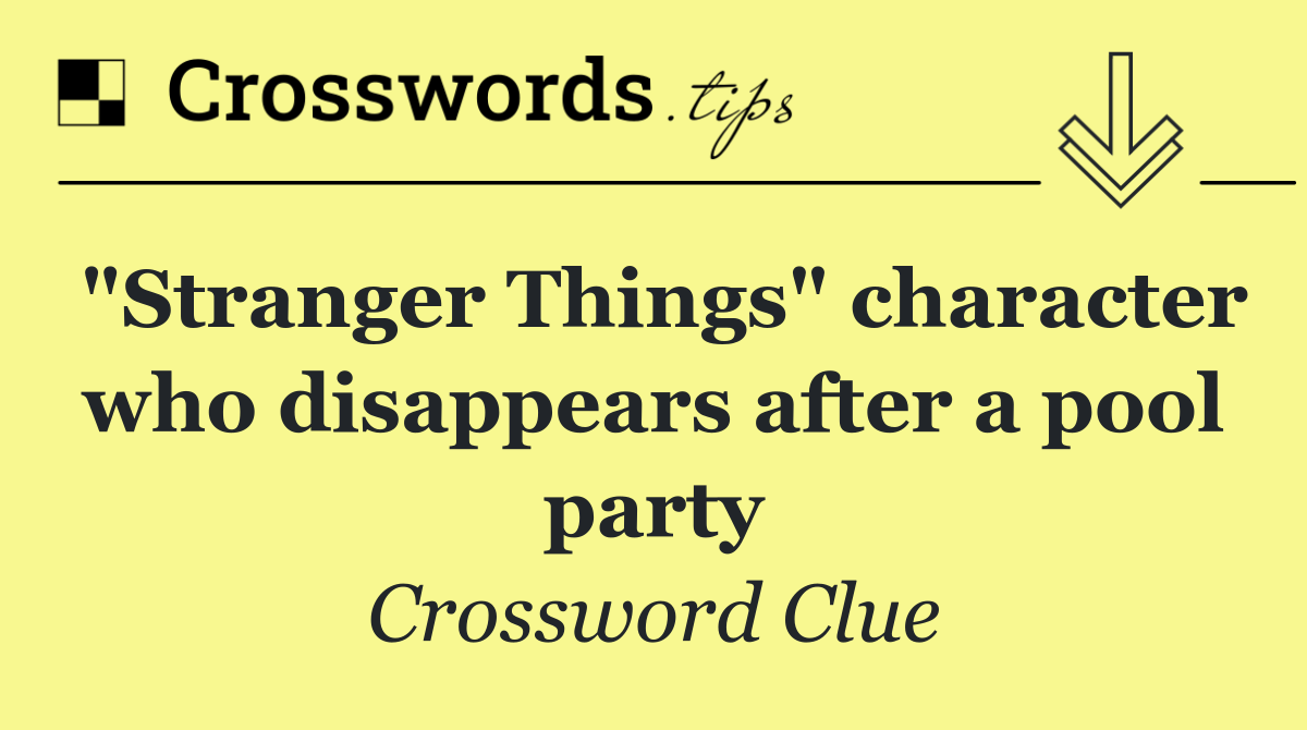 "Stranger Things" character who disappears after a pool party