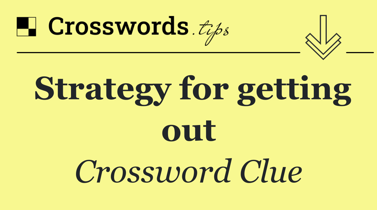 Strategy for getting out