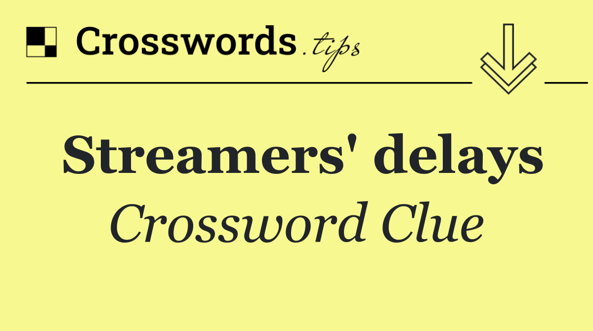 Streamers' delays