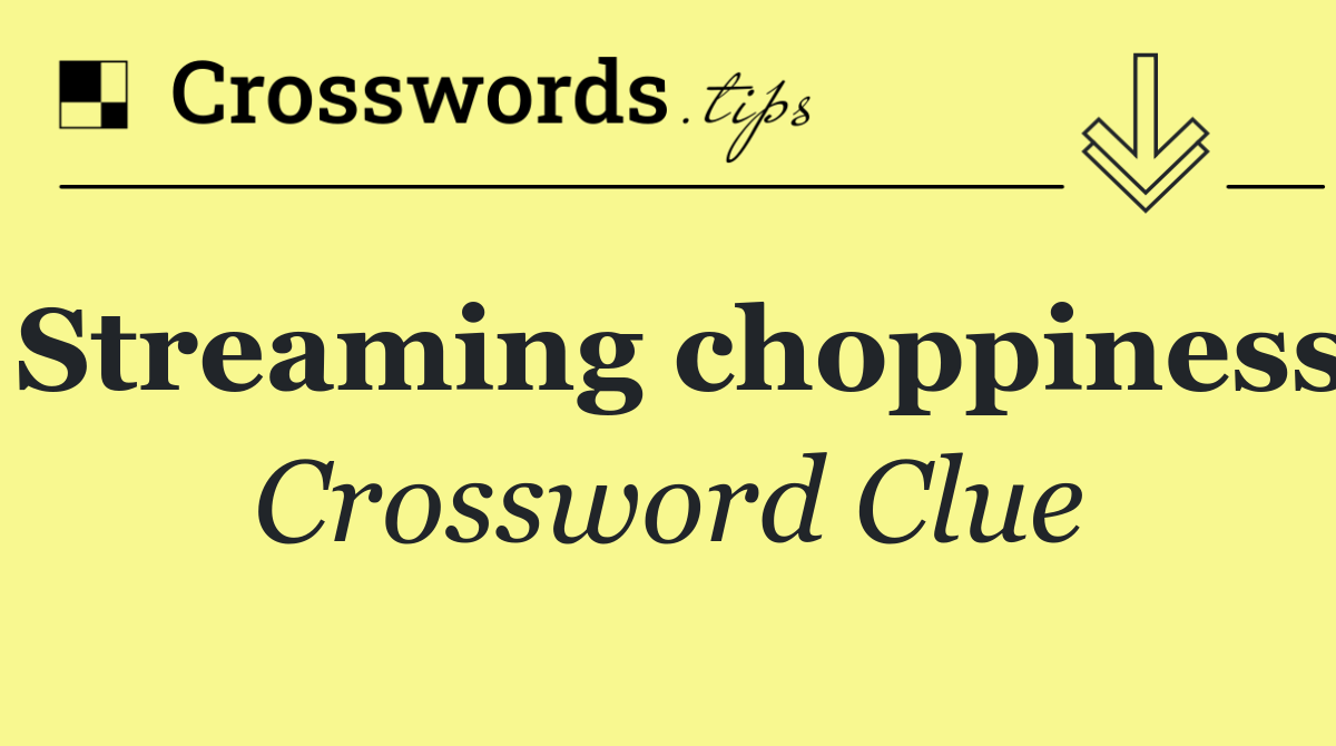 Streaming choppiness
