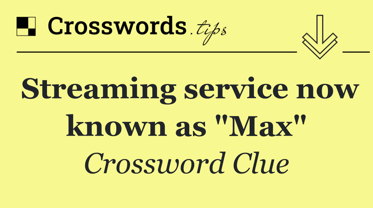 Streaming service now known as "Max"