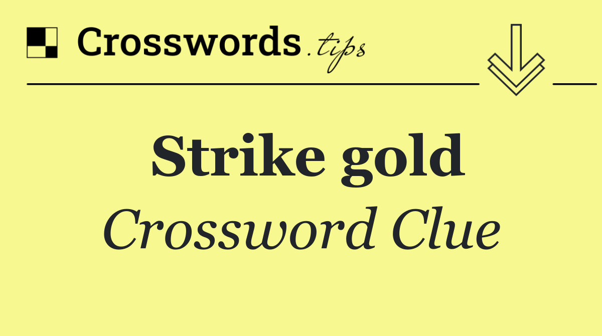 Strike gold