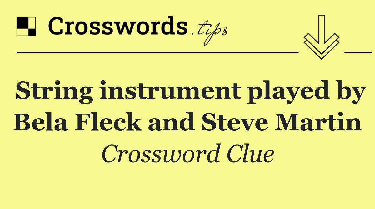 String instrument played by Bela Fleck and Steve Martin