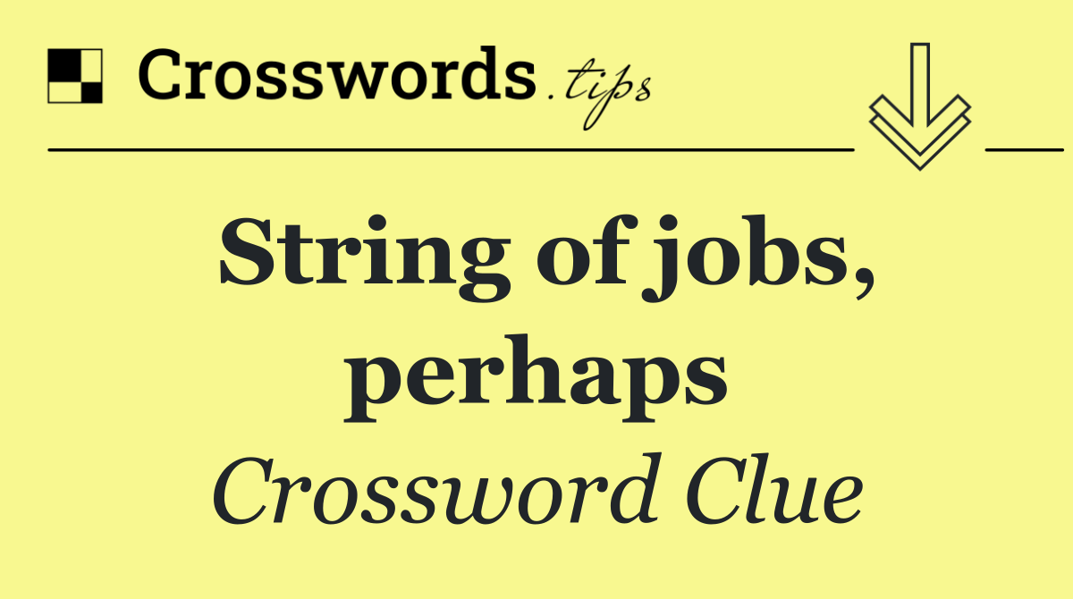 String of jobs, perhaps