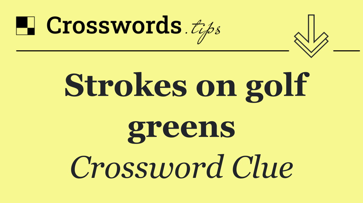 Strokes on golf greens