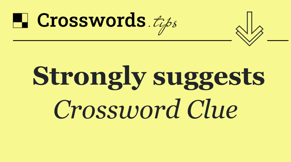 Strongly suggests