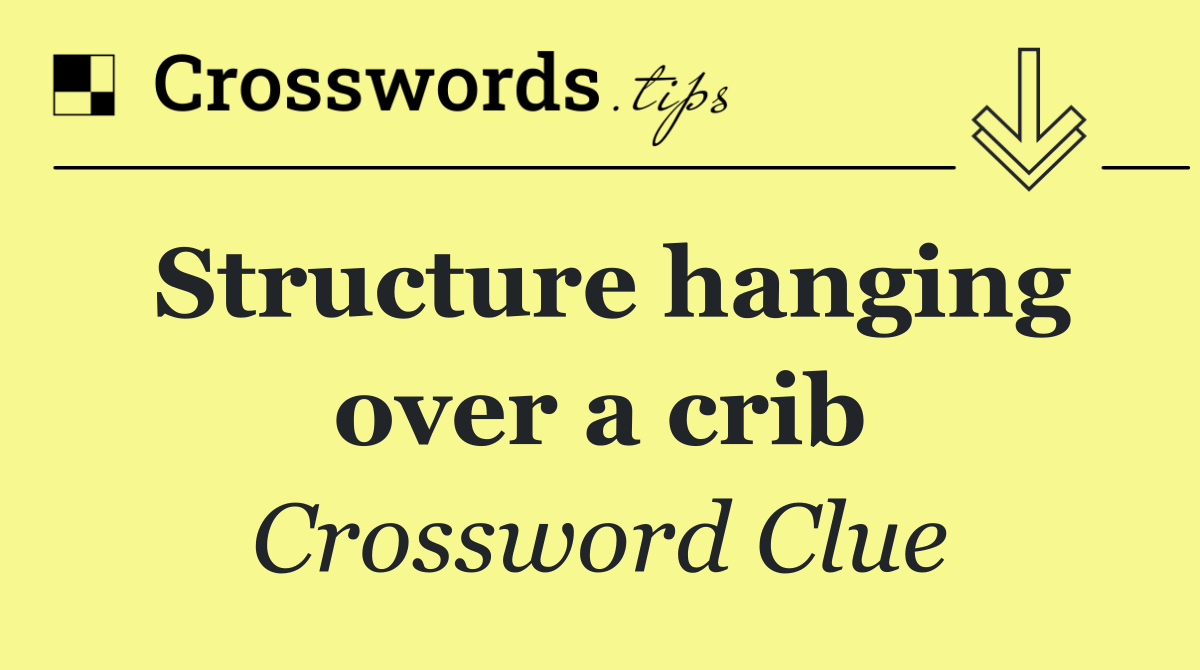 Structure hanging over a crib