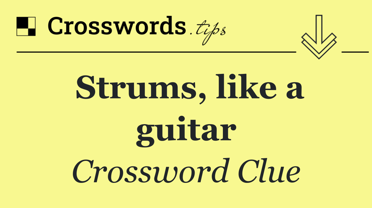 Strums, like a guitar