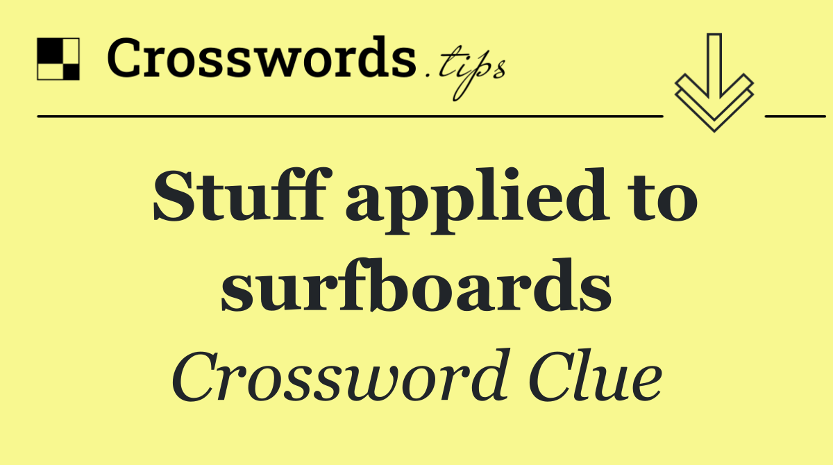 Stuff applied to surfboards