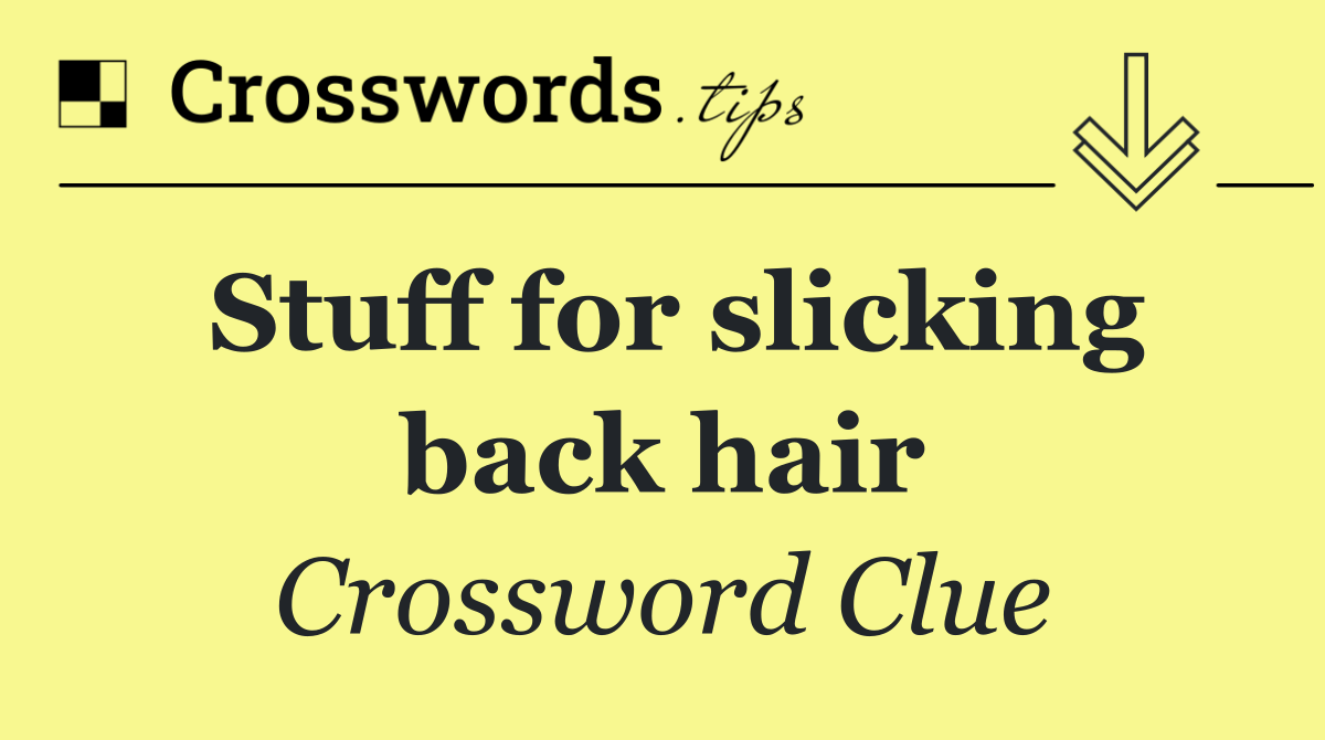 Stuff for slicking back hair