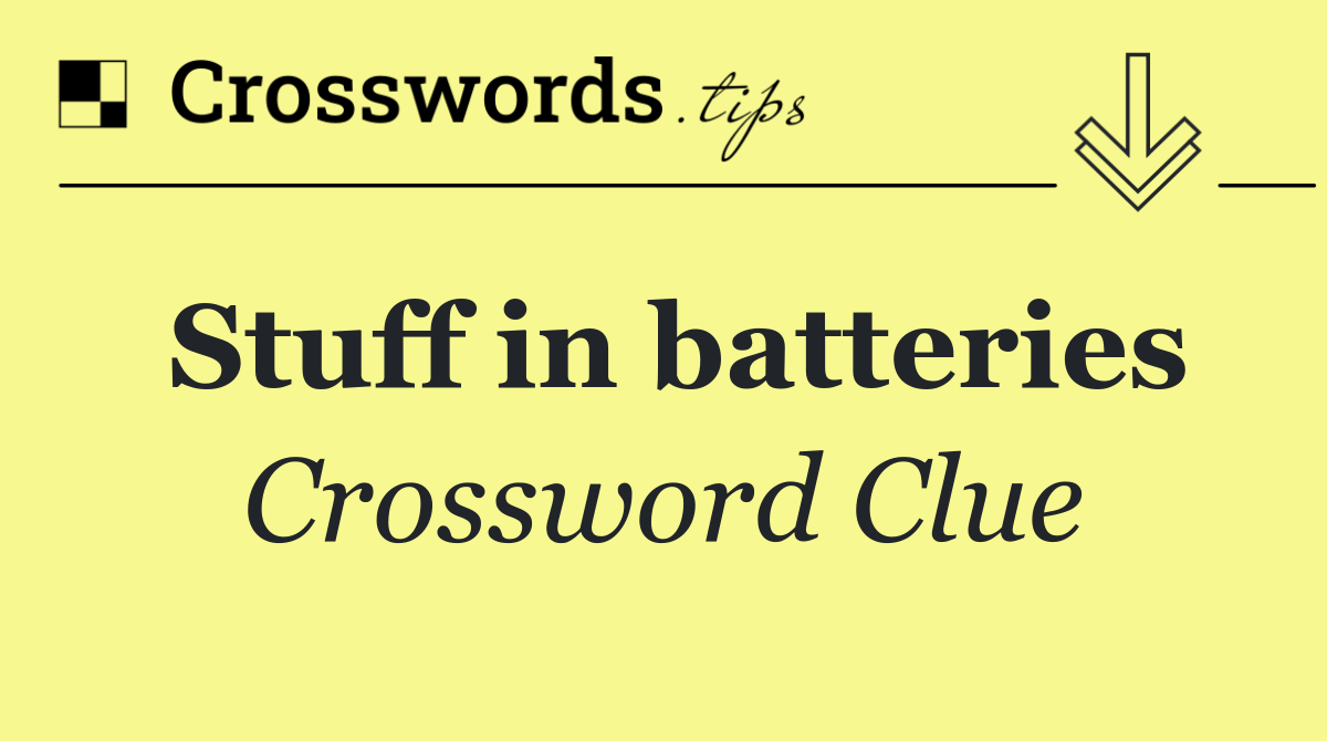 Stuff in batteries