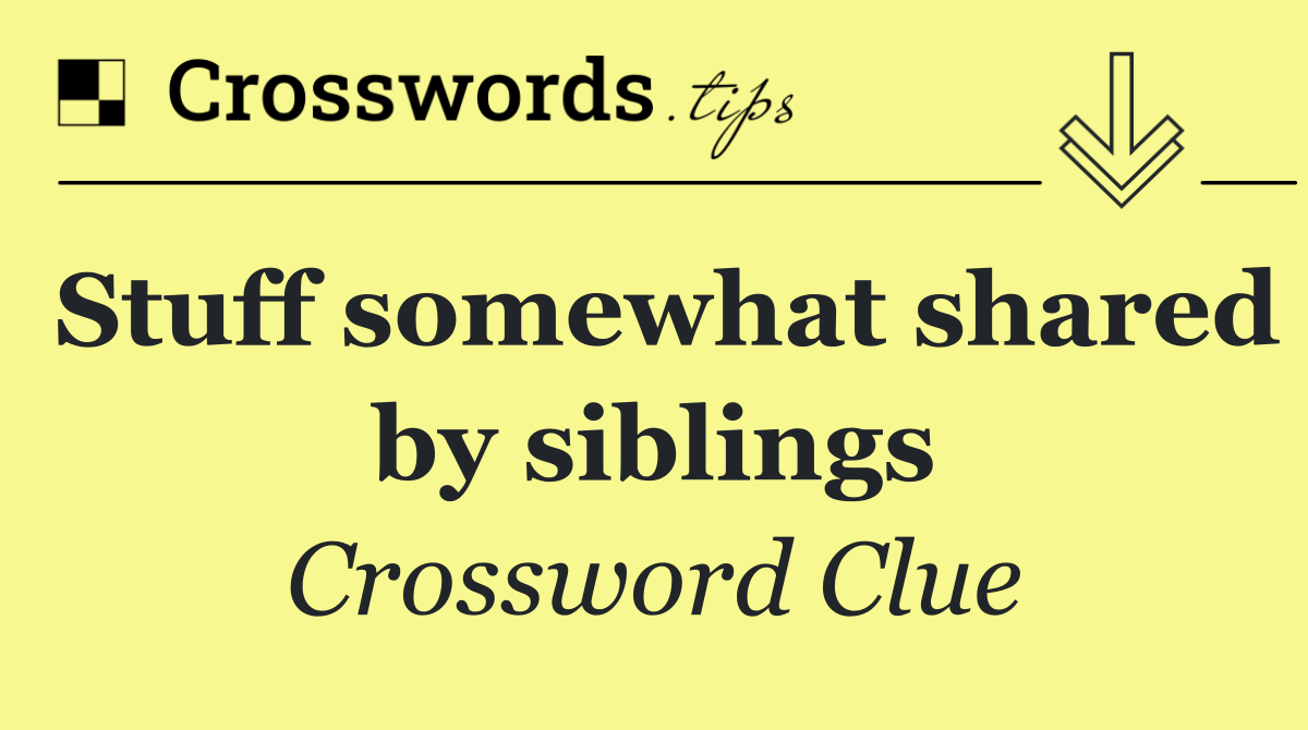 Stuff somewhat shared by siblings