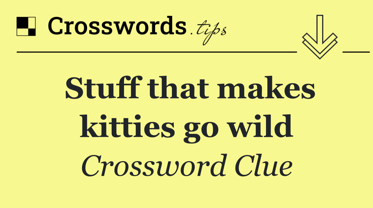 Stuff that makes kitties go wild
