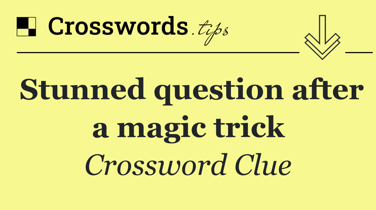 Stunned question after a magic trick