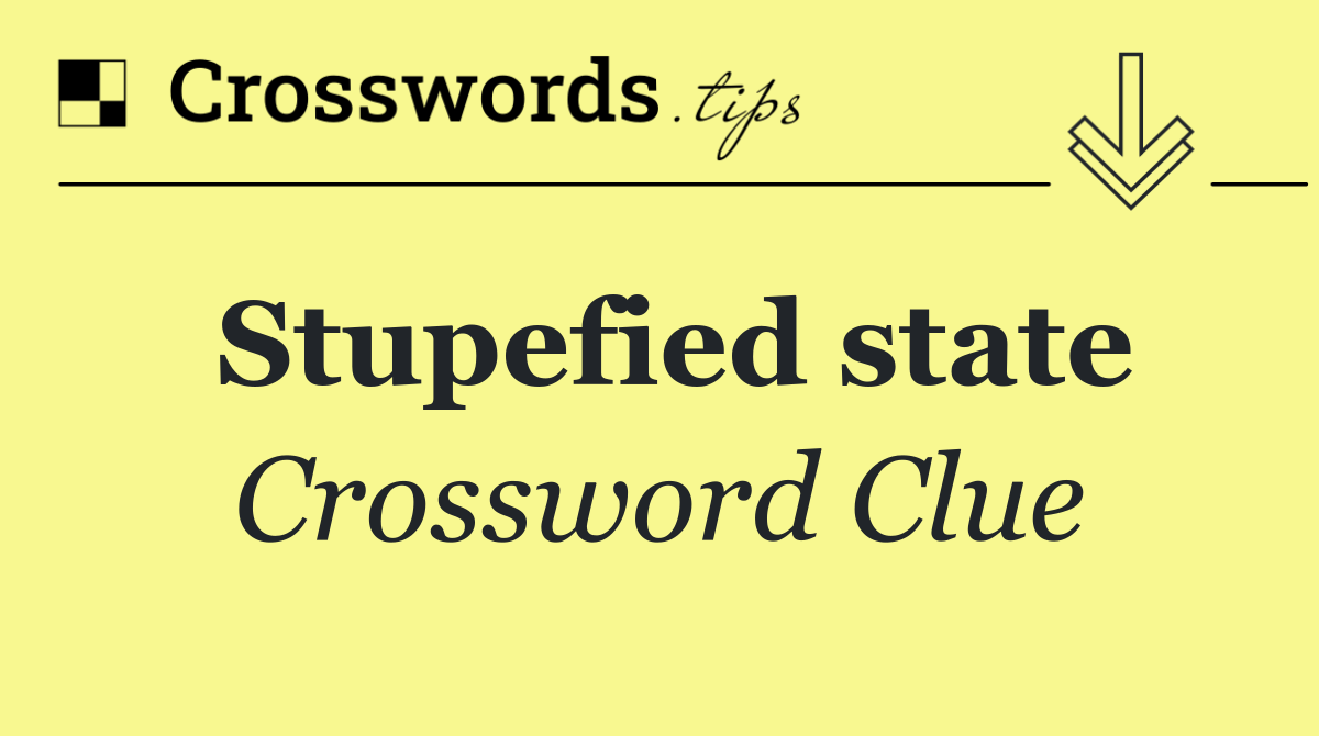 Stupefied state