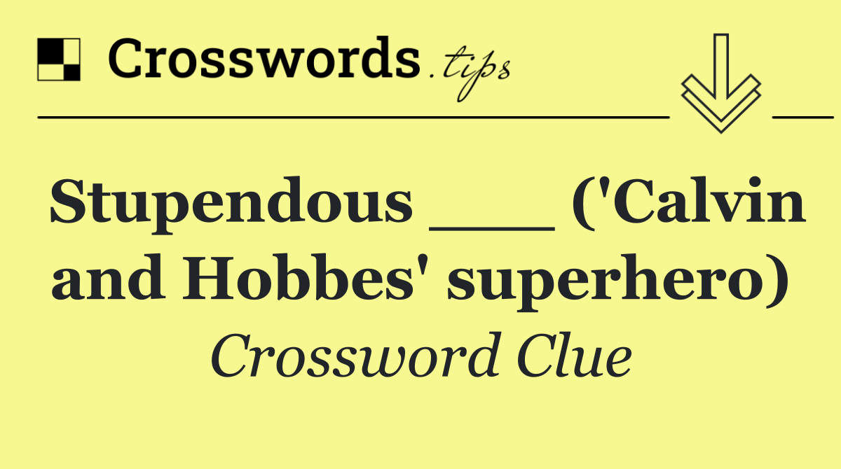 Stupendous ___ ('Calvin and Hobbes' superhero)