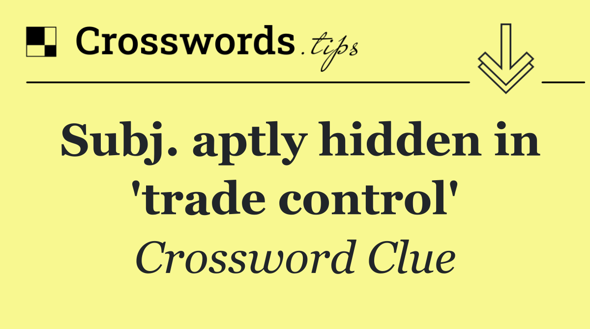 Subj. aptly hidden in 'trade control'