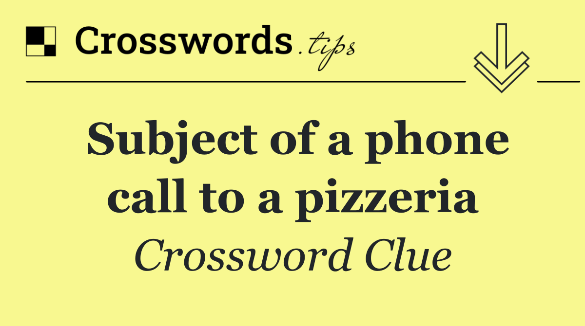 Subject of a phone call to a pizzeria