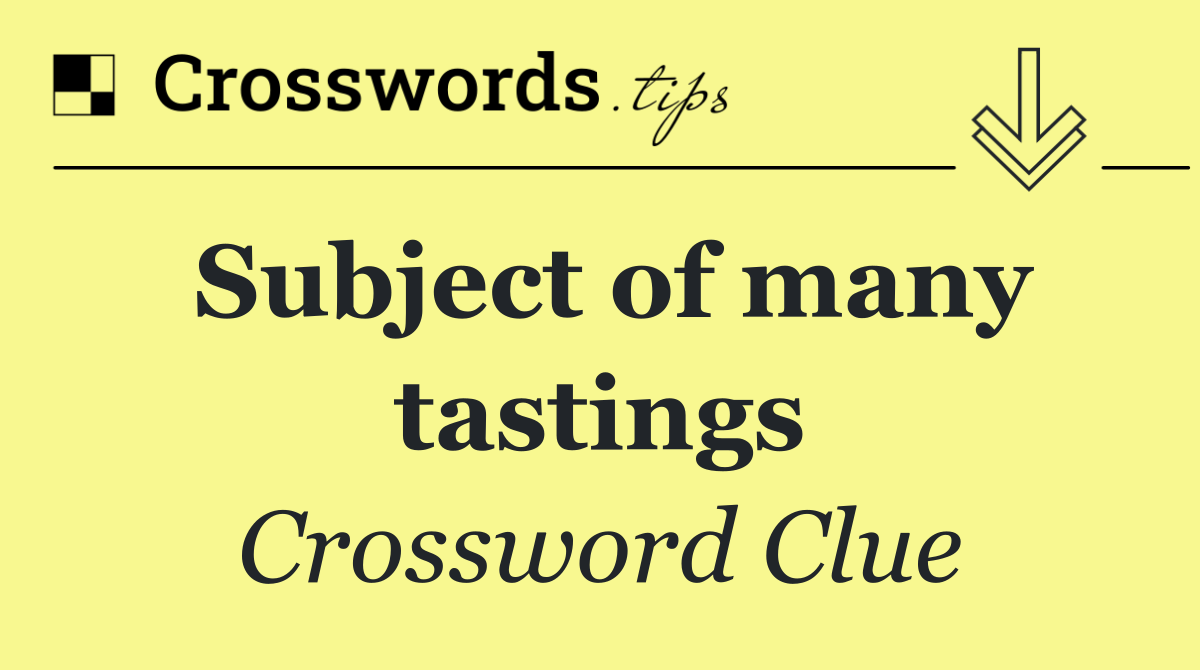 Subject of many tastings
