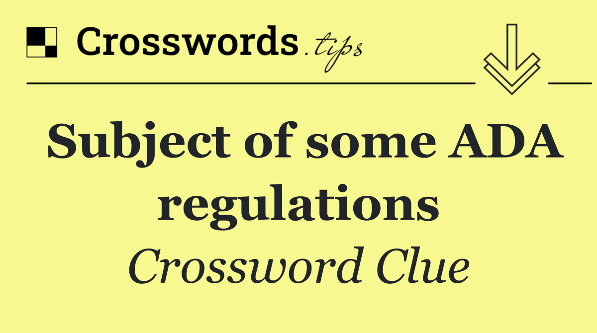 Subject of some ADA regulations