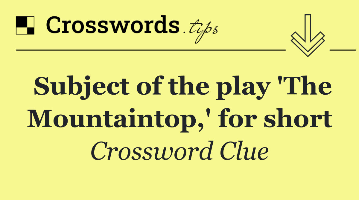 Subject of the play 'The Mountaintop,' for short