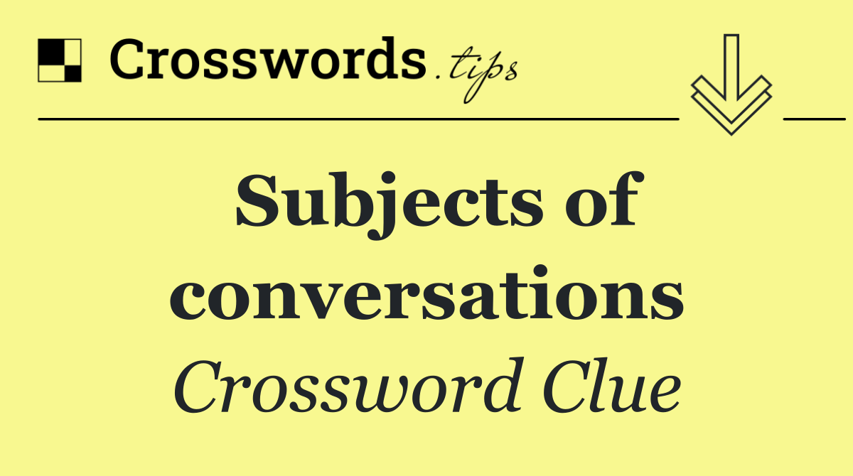 Subjects of conversations
