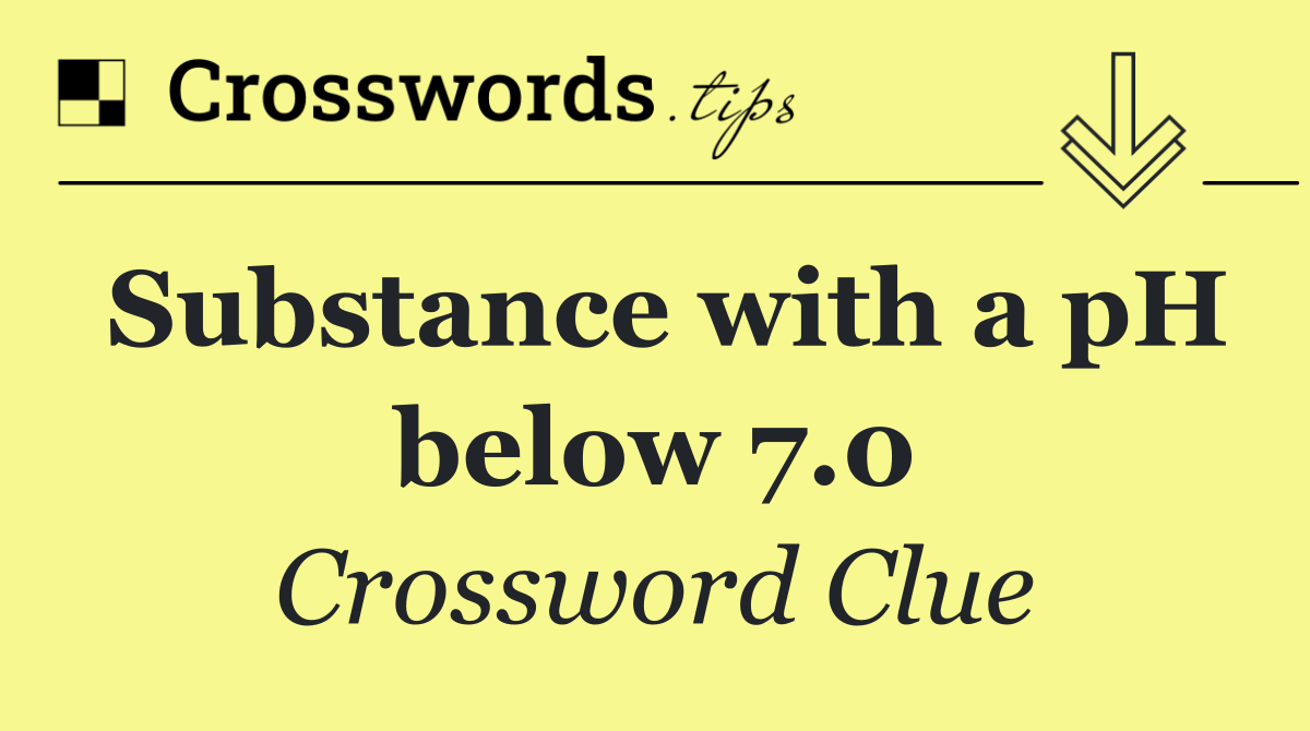 Substance with a pH below 7.0