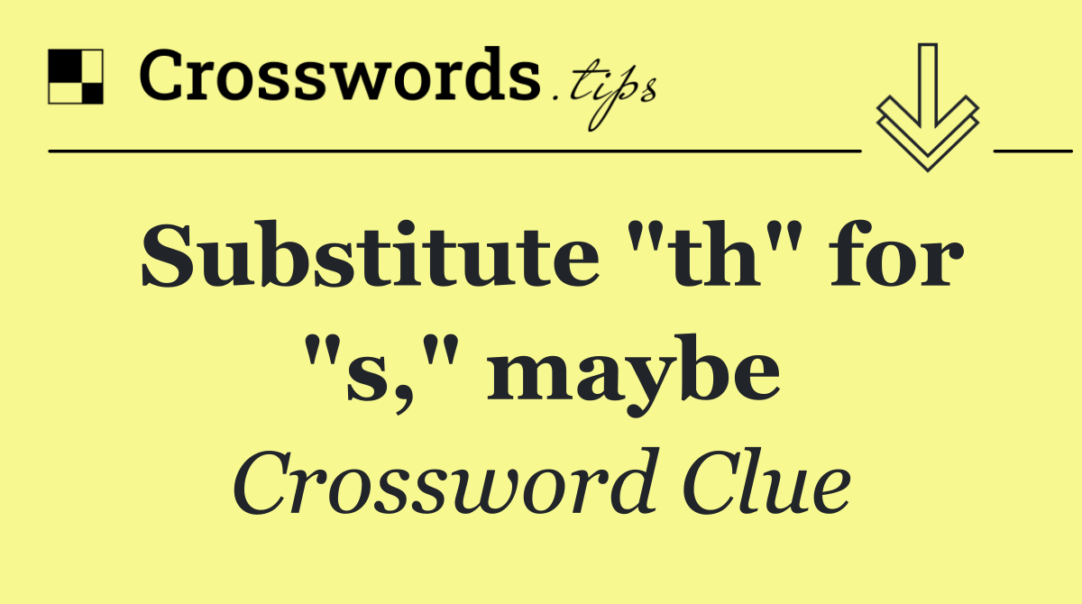 Substitute "th" for "s," maybe