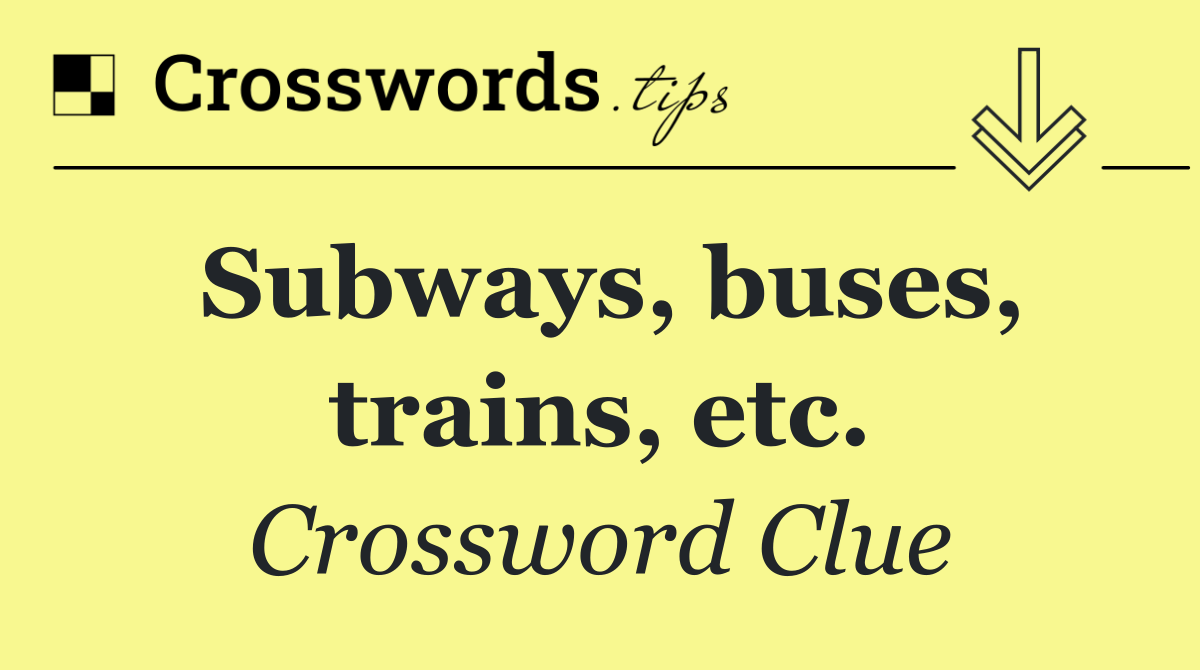 Subways, buses, trains, etc.