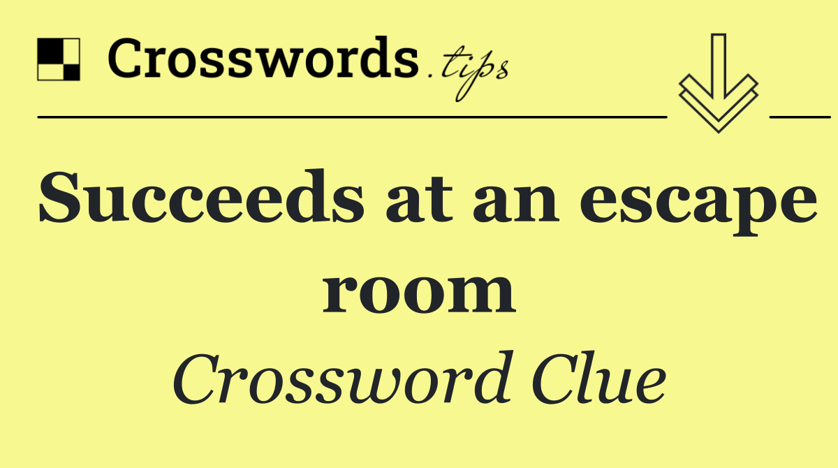 Succeeds at an escape room