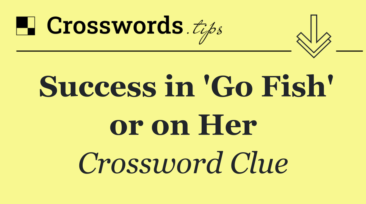 Success in 'Go Fish' or on Her
