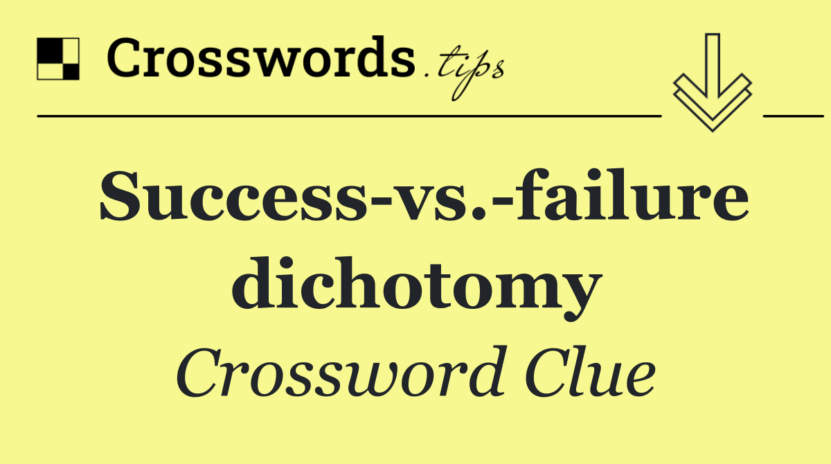 Success vs. failure dichotomy