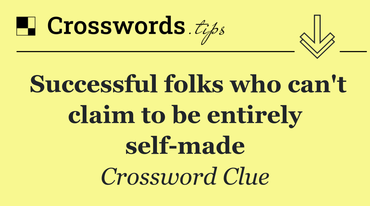 Successful folks who can't claim to be entirely self made