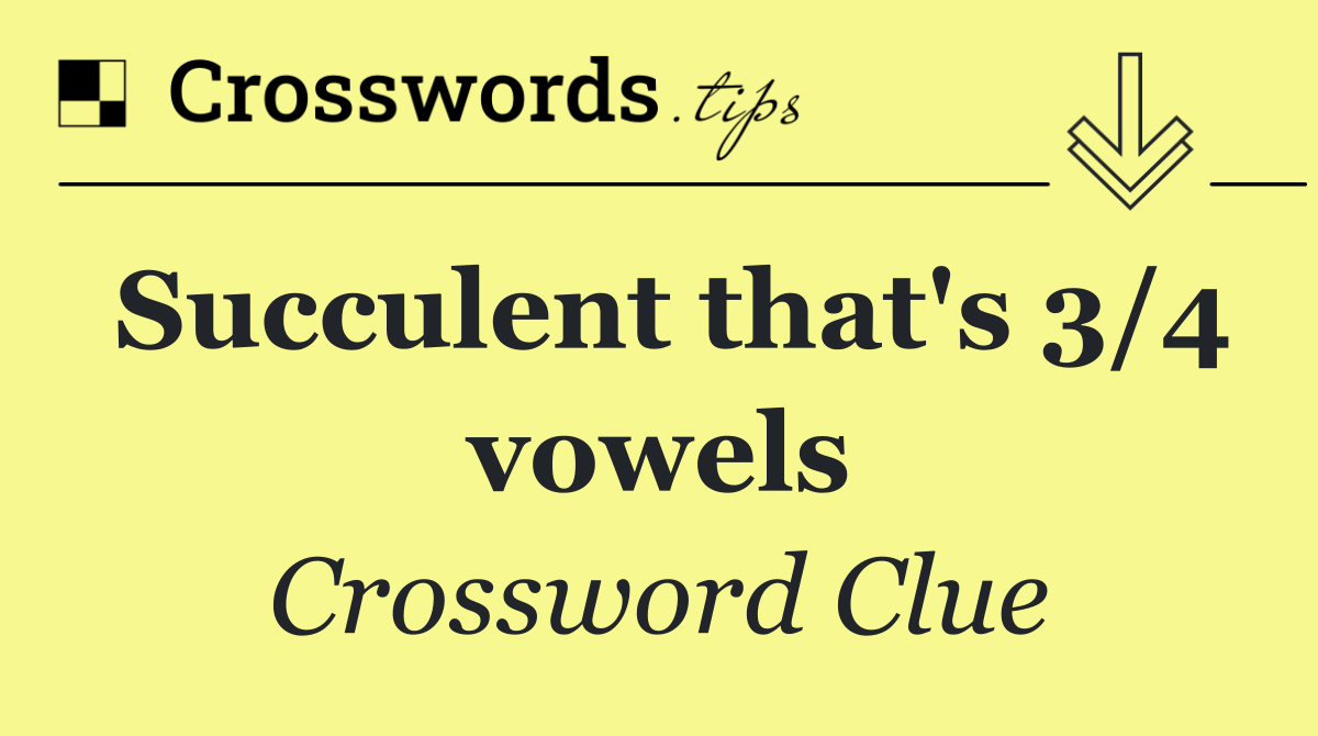 Succulent that's 3/4 vowels