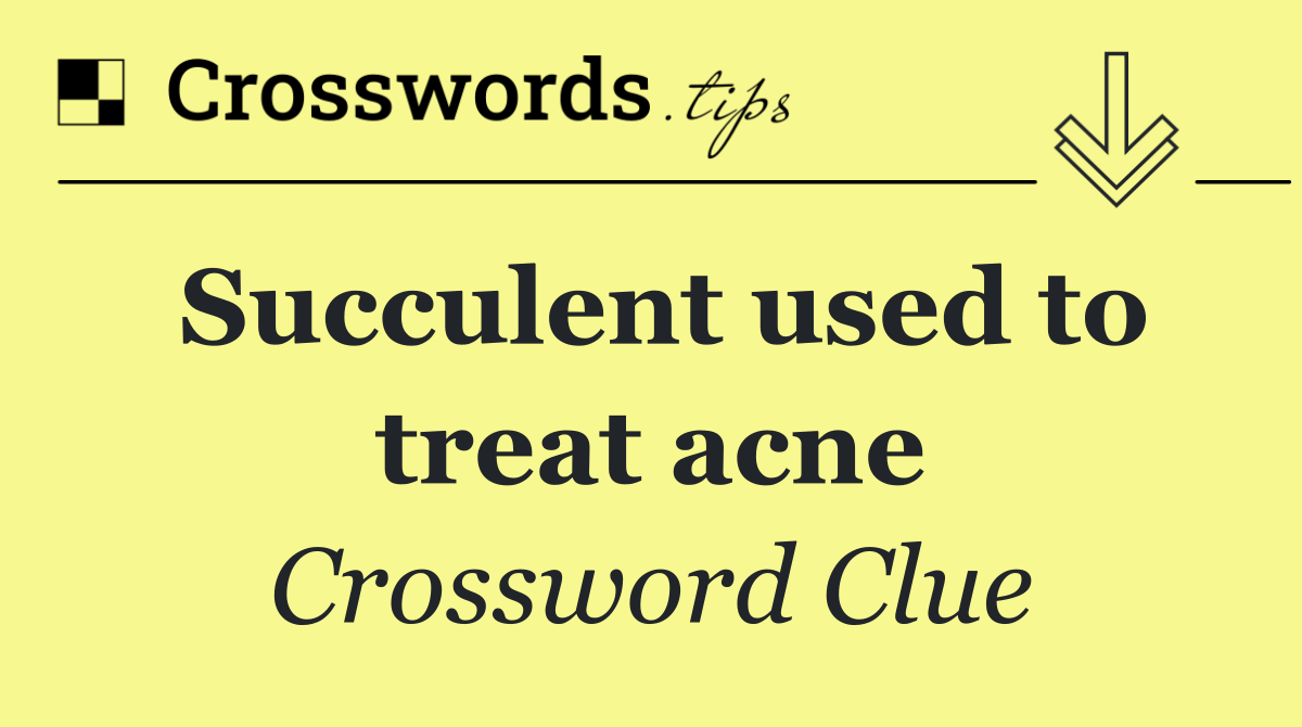 Succulent used to treat acne