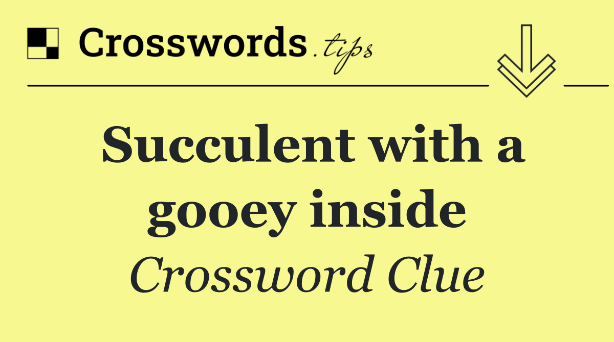 Succulent with a gooey inside