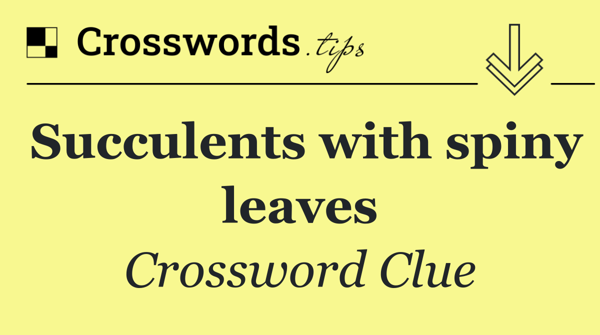 Succulents with spiny leaves