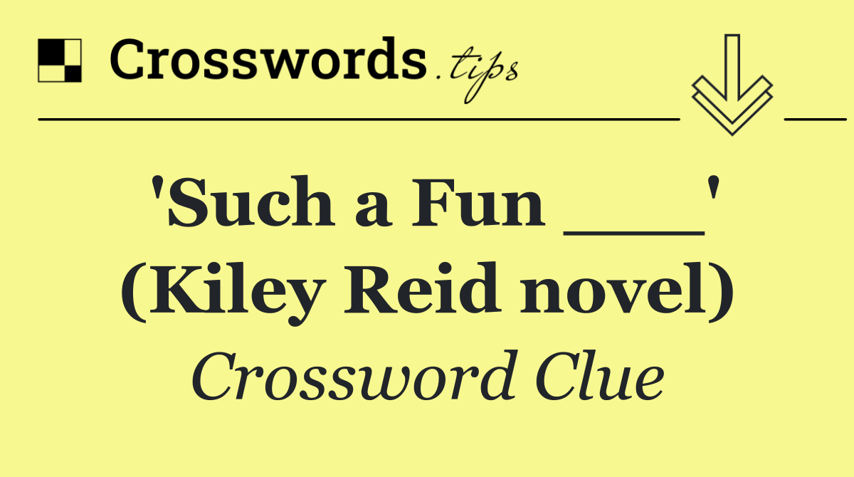 'Such a Fun ___' (Kiley Reid novel)