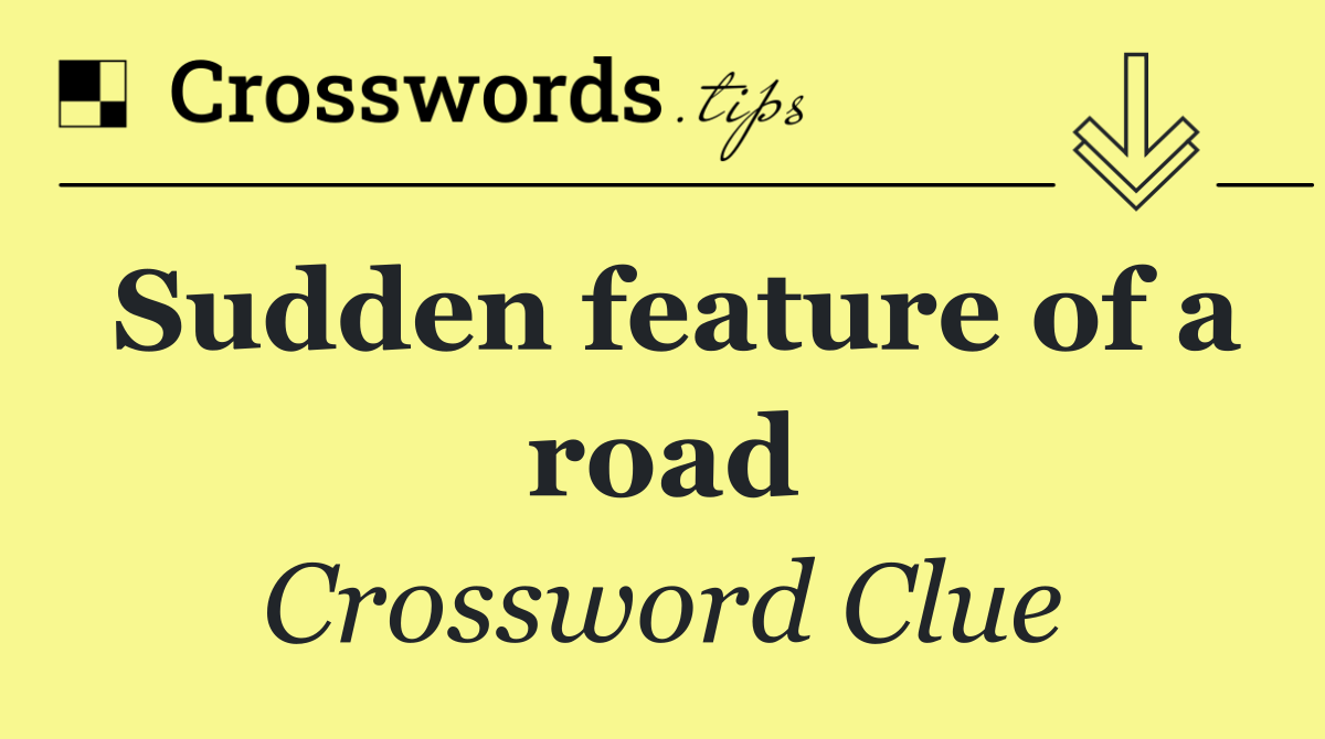 Sudden feature of a road