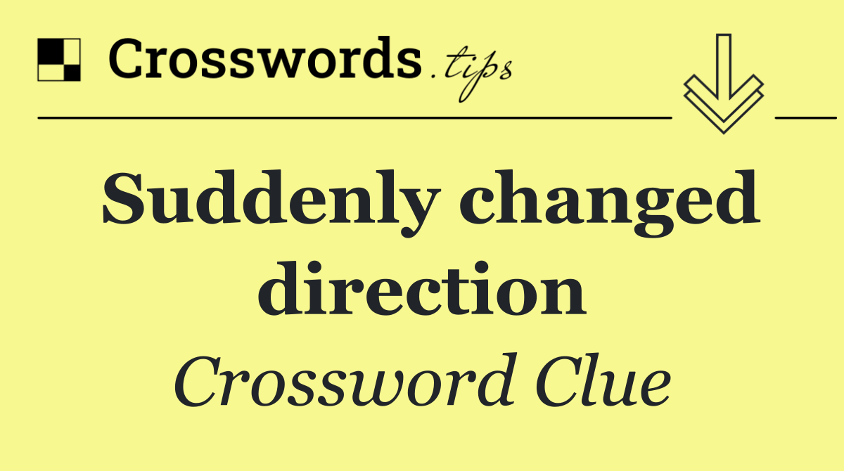 Suddenly changed direction
