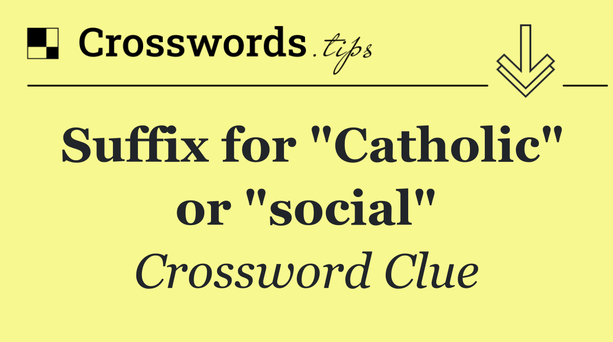 Suffix for "Catholic" or "social"