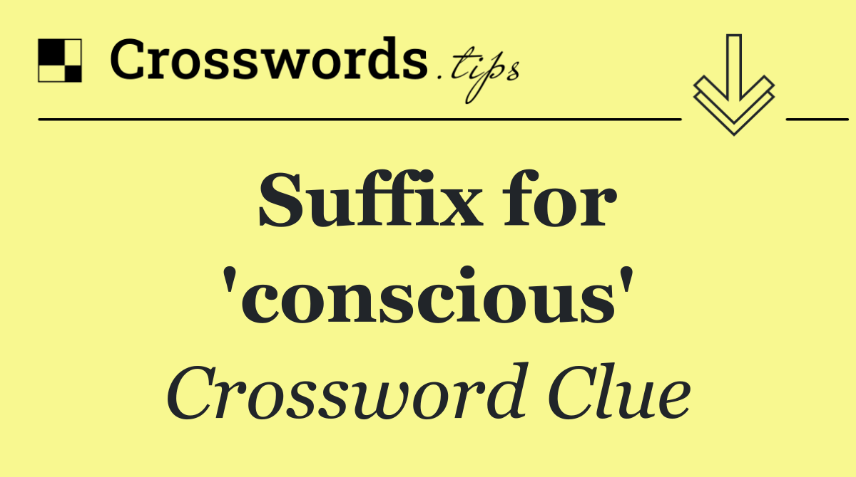 Suffix for 'conscious'