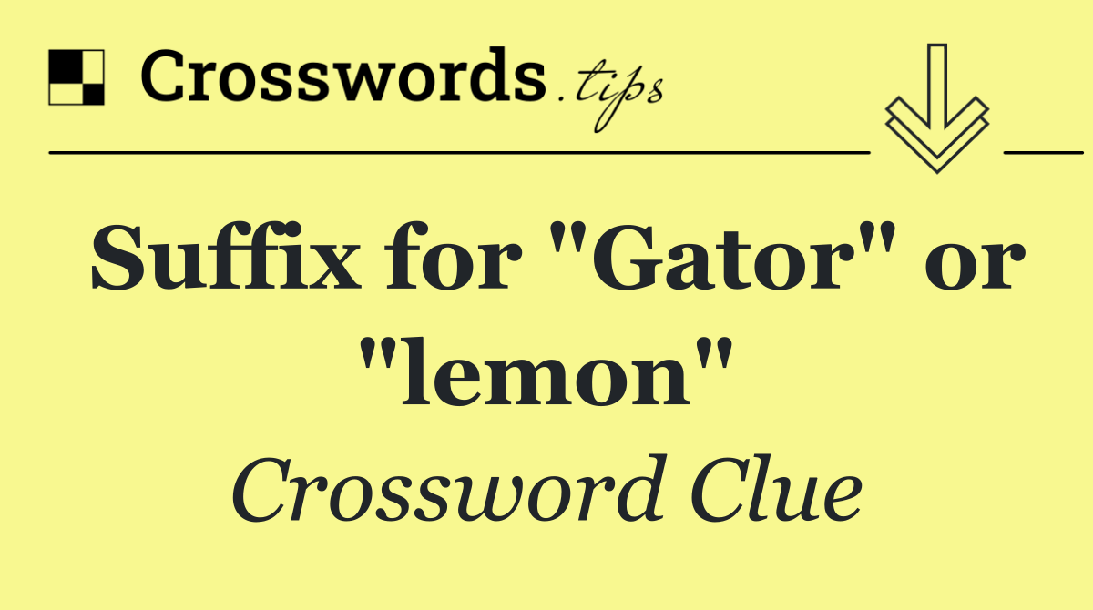 Suffix for "Gator" or "lemon"