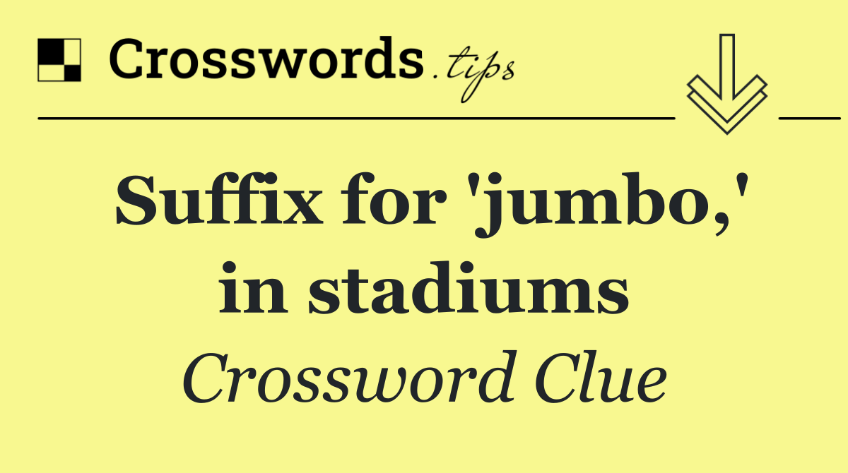 Suffix for 'jumbo,' in stadiums