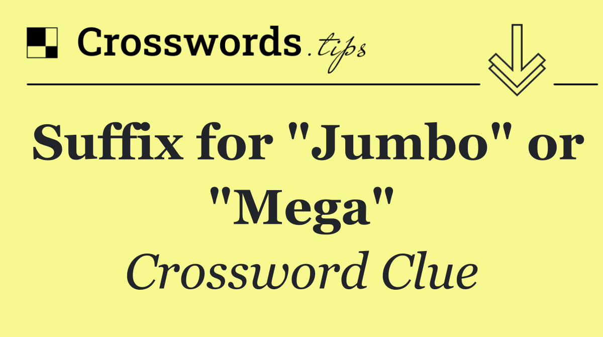 Suffix for "Jumbo" or "Mega"