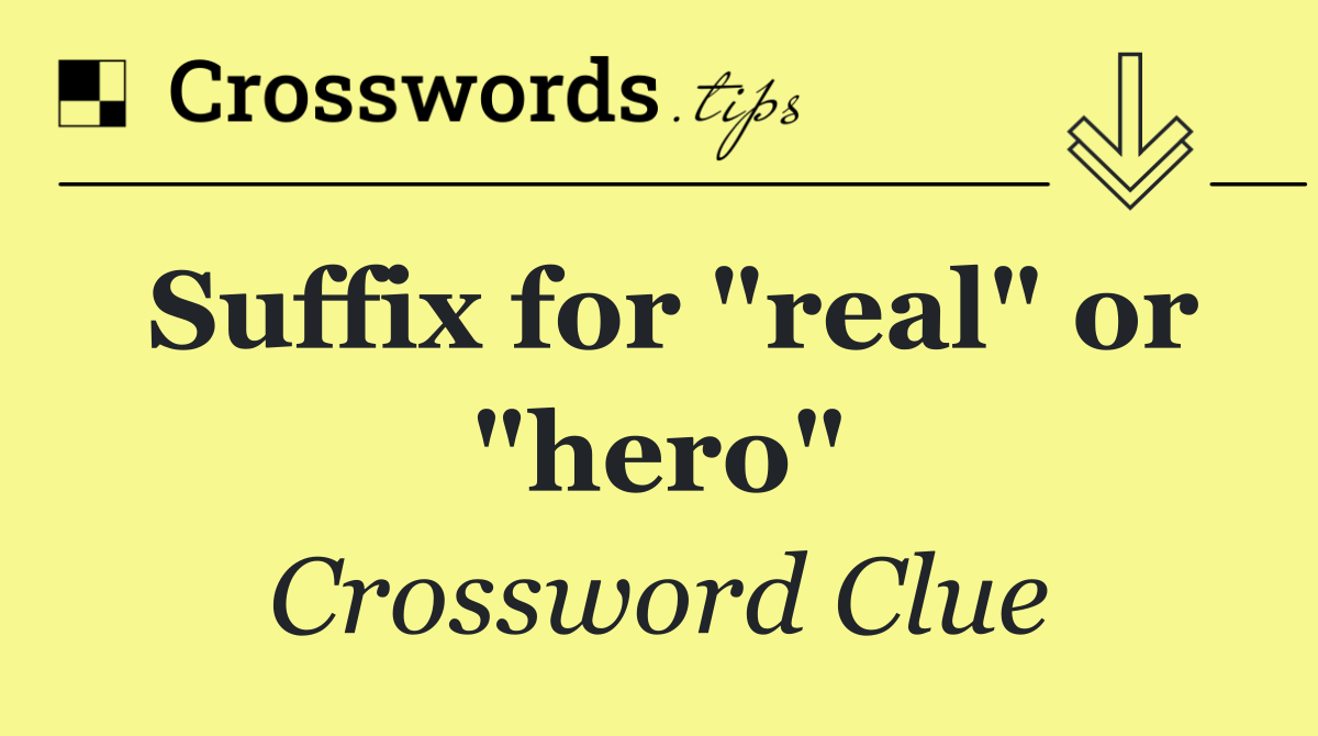 Suffix for "real" or "hero"